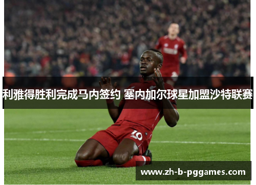 利雅得胜利完成马内签约 塞内加尔球星加盟沙特联赛